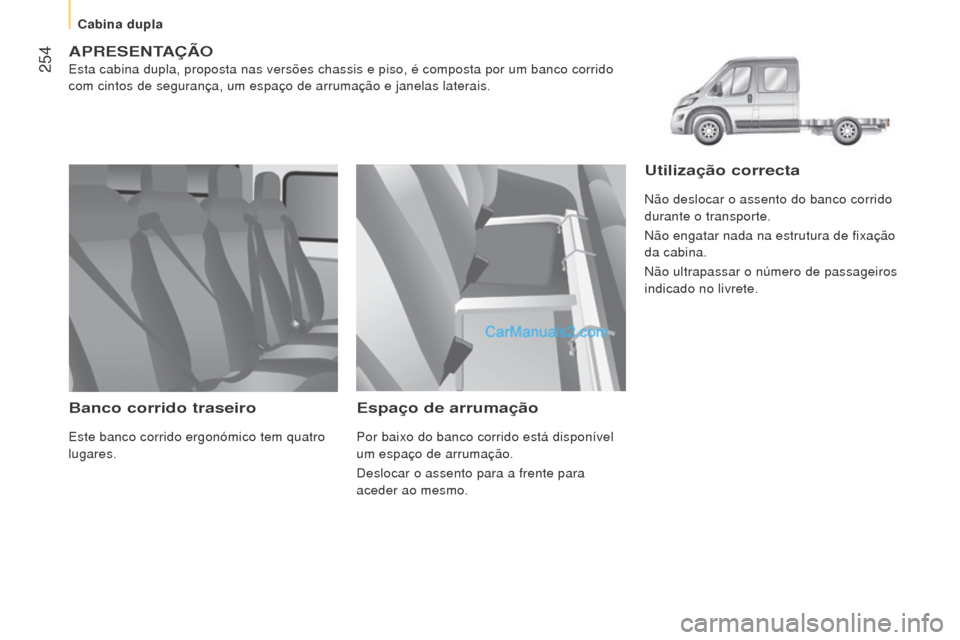 Peugeot Boxer 2015.5 Manual do proprietário (in Portuguese) 254
boxer_pt_Chap11_Particularites_ed01-2015
APreSeNTAÇÃo
Esta cabina dupla, proposta nas versões chassis e piso, é composta\
por um banco corrido
com cintos de segurança, um espaço de arruma Peugeot Boxer 2015.5 Manual do proprietário (in Portuguese) 254
boxer_pt_Chap11_Particularites_ed01-2015
APreSeNTAÇÃo
Esta cabina dupla, proposta nas versões chassis e piso, é composta\
por um banco corrido
com cintos de segurança, um espaço de arruma