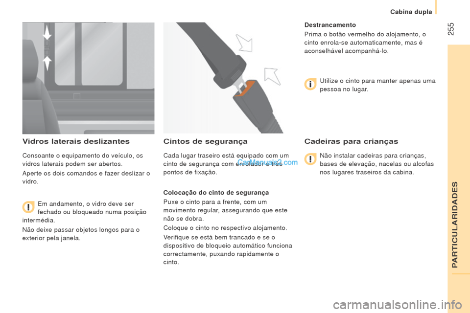 Peugeot Boxer 2015.5 Manual do proprietário (in Portuguese) 255
boxer_pt_Chap11_Particularites_ed01-2015
Vidros laterais deslizantes
Consoante o equipamento do veículo, os
vidros laterais podem ser abertos.
Aperte os dois comandos e fazer deslizar o
vidro. Peugeot Boxer 2015.5 Manual do proprietário (in Portuguese) 255
boxer_pt_Chap11_Particularites_ed01-2015
Vidros laterais deslizantes
Consoante o equipamento do veículo, os
vidros laterais podem ser abertos.
Aperte os dois comandos e fazer deslizar o
vidro.