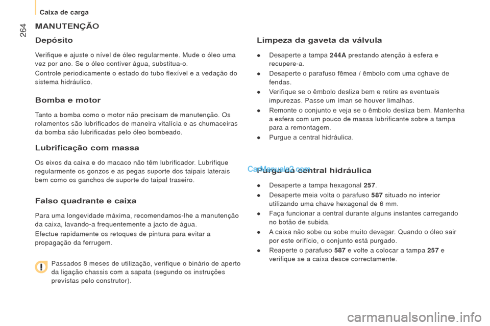 Peugeot Boxer 2015.5 Manual do proprietário (in Portuguese) 264
boxer_pt_Chap11_Particularites_ed01-2015
mANuTeNÇÃo
Depósito
Verifique e ajuste o nível de óleo regularmente. Mude o óleo uma\
vez por ano. Se o óleo contiver água, substitua-o.
Control Peugeot Boxer 2015.5 Manual do proprietário (in Portuguese) 264
boxer_pt_Chap11_Particularites_ed01-2015
mANuTeNÇÃo
Depósito
Verifique e ajuste o nível de óleo regularmente. Mude o óleo uma\
vez por ano. Se o óleo contiver água, substitua-o.
Control