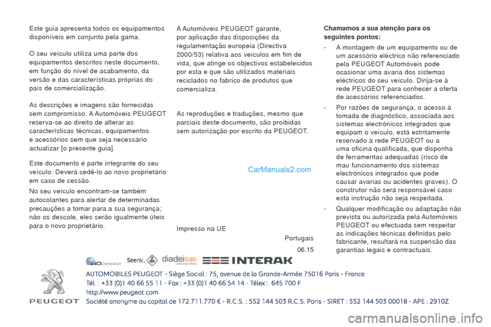Peugeot Boxer 2015.5  Manual do proprietário (in Portuguese) 06.15
boxer_pt_Chap12_couv-fin_ed01-2015
Este guia apresenta todos os equipamentos 
disponíveis em conjunto pela gama.A Automóveis PEUGEOT garante, 
por aplicação das disposições da 
regulamenta
