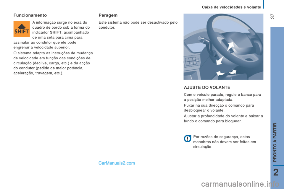 Peugeot Boxer 2015.5 Manual do proprietário (in Portuguese) 37
boxer_pt_Chap02_Pret-a-Partir_ed01-2015
AJuSTe Do VolANTe
Com o veículo parado, regule o banco para
a posição melhor adaptada.
Puxar na sua direcção o comando para
desbloquear o volante.
Aj Peugeot Boxer 2015.5 Manual do proprietário (in Portuguese) 37
boxer_pt_Chap02_Pret-a-Partir_ed01-2015
AJuSTe Do VolANTe
Com o veículo parado, regule o banco para
a posição melhor adaptada.
Puxar na sua direcção o comando para
desbloquear o volante.
Aj