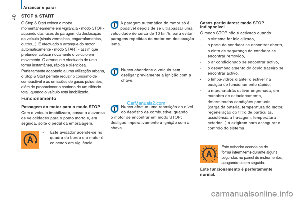 Peugeot Boxer 2015.5  Manual do proprietário (in Portuguese)  40
boxer_pt_Chap02_Pret-a-Partir_ed01-2015
O Stop & Start coloca o motor 
momentaneamente em vigilância - modo STOP - 
aquando das fases de paragem da deslocação 
do veículo (sinais vermelhos, en