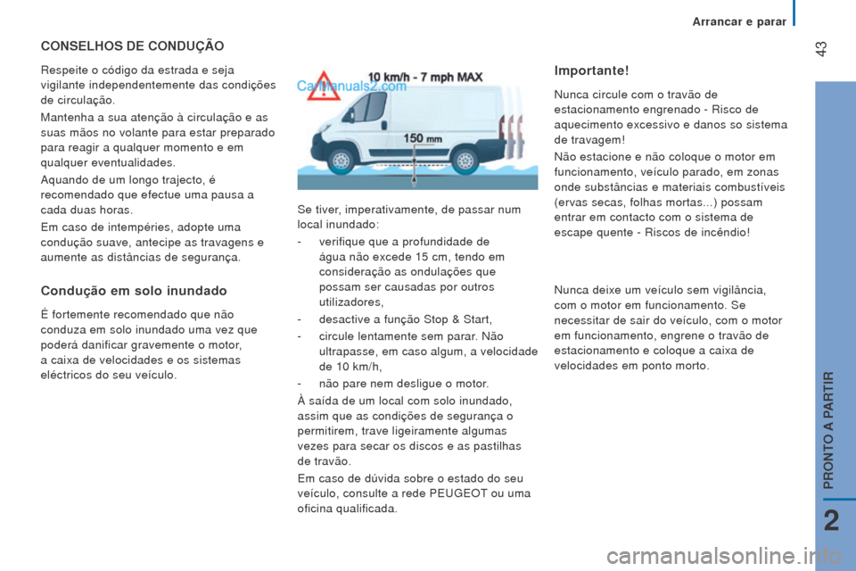 Peugeot Boxer 2015.5  Manual do proprietário (in Portuguese)  43
boxer_pt_Chap02_Pret-a-Partir_ed01-2015
CoNSelhoS De CoNDuÇÃo
Respeite o código da estrada e seja 
vigilante independentemente das condições 
de circulação.
Mantenha a sua atenção à circ
