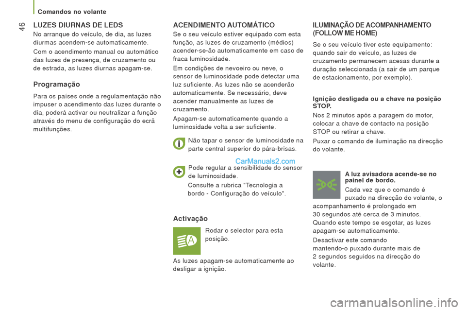 Peugeot Boxer 2015.5  Manual do proprietário (in Portuguese)  46
boxer_pt_Chap03_Ergo-et-confort_ed01-2015
ACeNDImeNTo A u Tom ÁTIC o
Activação
Rodar o selector para esta 
posição.
Não tapar o sensor de luminosidade na 
parte central superior do pára-bri
