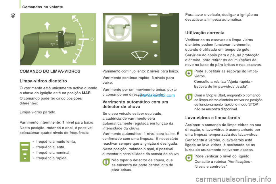 Peugeot Boxer 2015.5  Manual do proprietário (in Portuguese)  48
boxer_pt_Chap03_Ergo-et-confort_ed01-2015
ComANDo Do lImPA-VIDroSVarrimento contínuo lento: 2 níveis para baixo.
 Não tapar o detector de chuva, que
 
se encontra na parte central alta do 
pár