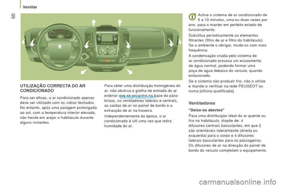 Peugeot Boxer 2015.5 Manual do proprietário (in Portuguese) 60
boxer_pt_Chap03_Ergo-et-confort_ed01-2015
uTIlIZAÇÃo CorreCTA D o A r C
o NDICI o NAD o
Para ser eficaz, o ar condicionado apenas
deve ser utilizado com os vidros fechados.
No entanto, após u Peugeot Boxer 2015.5 Manual do proprietário (in Portuguese) 60
boxer_pt_Chap03_Ergo-et-confort_ed01-2015
uTIlIZAÇÃo CorreCTA D o A r C
o NDICI o NAD o
Para ser eficaz, o ar condicionado apenas
deve ser utilizado com os vidros fechados.
No entanto, após u