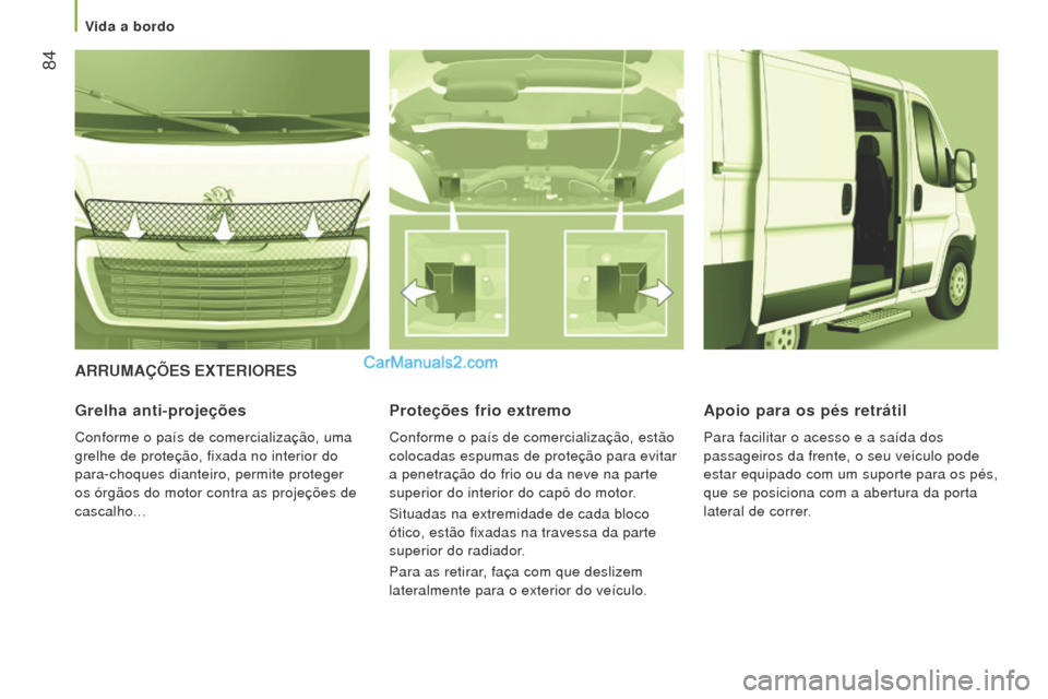 Peugeot Boxer 2015.5 Manual do proprietário (in Portuguese) 84
boxer_pt_Chap03_Ergo-et-confort_ed01-2015
ArrumAÇÕeS exTerIoreS
Grelha anti-projeções
Conforme o país de comercialização, uma
grelhe de proteção, fixada no interior do
para-choques dian Peugeot Boxer 2015.5 Manual do proprietário (in Portuguese) 84
boxer_pt_Chap03_Ergo-et-confort_ed01-2015
ArrumAÇÕeS exTerIoreS
Grelha anti-projeções
Conforme o país de comercialização, uma
grelhe de proteção, fixada no interior do
para-choques dian
