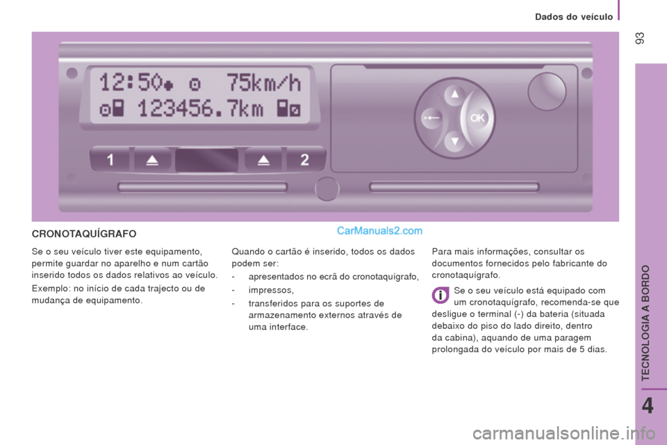 Peugeot Boxer 2015.5 Manual do proprietário (in Portuguese) 93
boxer_pt_Chap04_Technologie-a-bord_ed01-2015
CroNoTAQuÍGrAFo
Se o seu veículo tiver este equipamento,
permite guardar no aparelho e num cartão
inserido todos os dados relativos ao veículo.
E Peugeot Boxer 2015.5 Manual do proprietário (in Portuguese) 93
boxer_pt_Chap04_Technologie-a-bord_ed01-2015
CroNoTAQuÍGrAFo
Se o seu veículo tiver este equipamento,
permite guardar no aparelho e num cartão
inserido todos os dados relativos ao veículo.
E