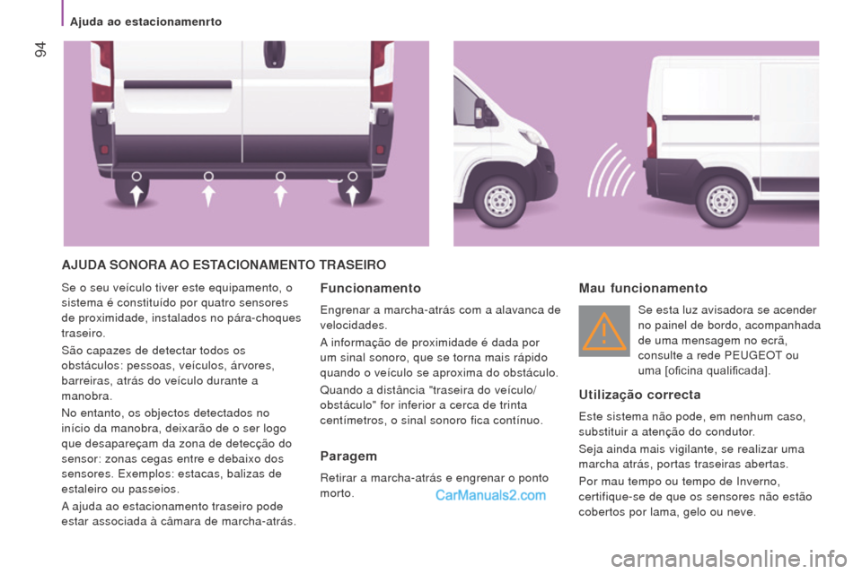 Peugeot Boxer 2015.5 Manual do proprietário (in Portuguese) 94
boxer_pt_Chap04_Technologie-a-bord_ed01-2015
AJuDA S o N or A A o e STACI o NA me NTo T r AS e I ro
Se o seu veículo tiver este equipamento, o
sistema é constituído por quatro sensores
de pr Peugeot Boxer 2015.5 Manual do proprietário (in Portuguese) 94
boxer_pt_Chap04_Technologie-a-bord_ed01-2015
AJuDA S o N or A A o e STACI o NA me NTo T r AS e I ro
Se o seu veículo tiver este equipamento, o
sistema é constituído por quatro sensores
de pr