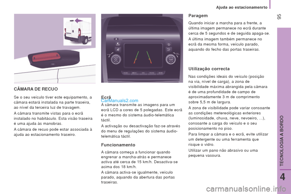 Peugeot Boxer 2015.5 Manual do proprietário (in Portuguese) 95
boxer_pt_Chap04_Technologie-a-bord_ed01-2015
CâmArA D e re C uo
Se o seu veículo tiver este equipamento, a
câmara estará instalada na parte traseira,
ao nível da terceira luz de travagem.
A Peugeot Boxer 2015.5 Manual do proprietário (in Portuguese) 95
boxer_pt_Chap04_Technologie-a-bord_ed01-2015
CâmArA D e re C uo
Se o seu veículo tiver este equipamento, a
câmara estará instalada na parte traseira,
ao nível da terceira luz de travagem.
A