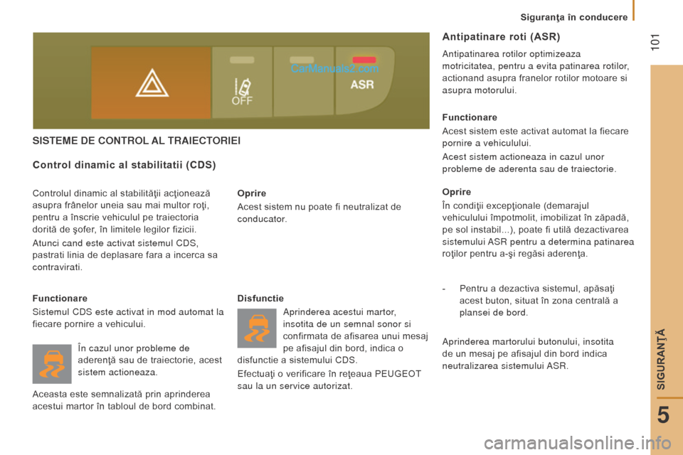 Peugeot Boxer 2015.5 Manualul de utilizare (in Romanian) 101
boxer_ro_Chap05_Securite_ed01-2015
SISteMe de controL AL trAI ector I e I
Oprire
Acest sistem nu poate fi neutralizat de
conducator.
Control dinamic al stabilitatii (CDS)
Controlul dinamic al st Peugeot Boxer 2015.5 Manualul de utilizare (in Romanian) 101
boxer_ro_Chap05_Securite_ed01-2015
SISteMe de controL AL trAI ector I e I
Oprire
Acest sistem nu poate fi neutralizat de
conducator.
Control dinamic al stabilitatii (CDS)
Controlul dinamic al st