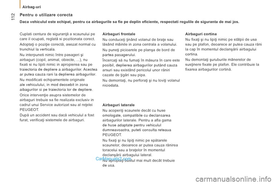 Peugeot Boxer 2015.5  Manualul de utilizare (in Romanian)  11 2
boxer_ro_Chap05_Securite_ed01-2015
Pentru o utilizare corecta
Daca vehiculul este echipat, pentru ca airbagurile sa fie pe deplin eficiente, respectati regulile de siguranta de mai jos.
Cuplati 