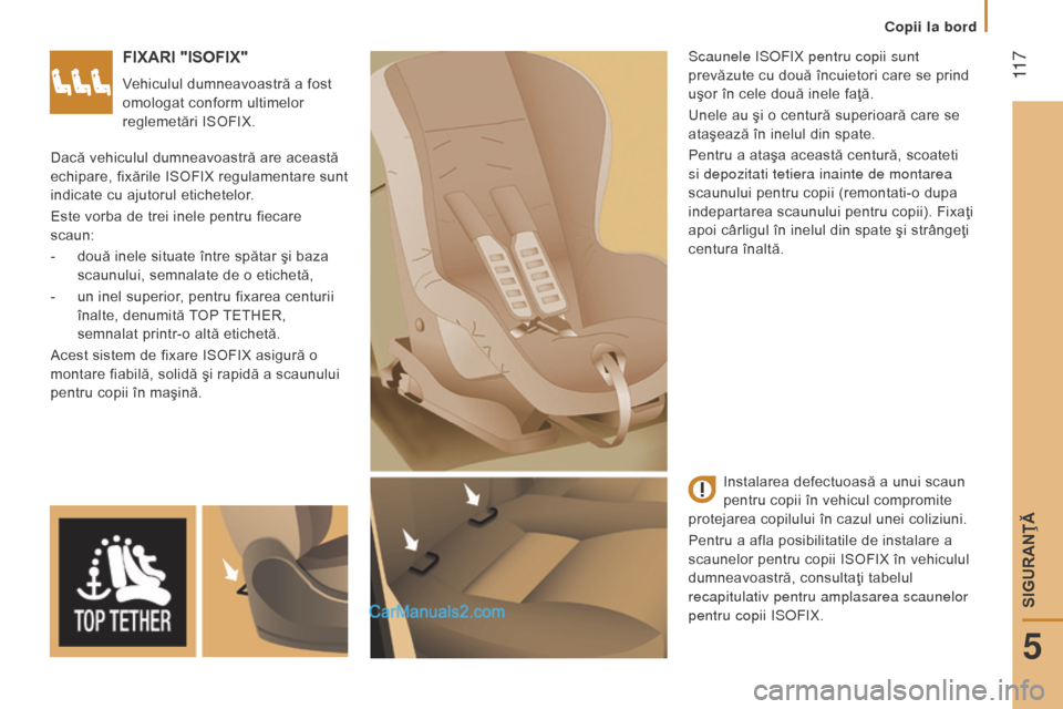 Peugeot Boxer 2015.5  Manualul de utilizare (in Romanian)  11 7
boxer_ro_Chap05_Securite_ed01-2015
FIxARI "ISOFIx"
Vehiculul dumneavoastră a fost 
omologat conform ultimelor 
reglemetări ISOFIX.Scaunele IS
o FIX pentru copii sunt 
prevăzute cu două încu