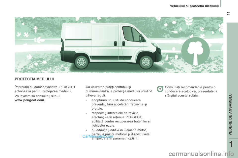 Peugeot Boxer 2015.5  Manualul de utilizare (in Romanian)  11
boxer_ro_Chap01_Vue-ensemble_ed01-2015
ProtectIA M ed I u L u I
Împreună cu dumneavoastră, PEUGEOT 
actioneaza pentru protejarea mediului.
Vă invităm să consultaţi site-ul   
www.peugeot.co