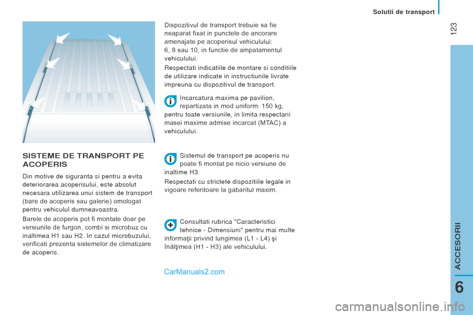 Peugeot Boxer 2015.5 Manualul de utilizare (in Romanian) 123
boxer_ro_Chap06_Accessoires_ed01-2015
SISteMe de trAnSPort Pe
A
co P er IS
Consultati rubrica "Caracteristici
tehnice - Dimensiuni" pentru mai multe
informaţii privind lungimea (L1 - L4) şi Peugeot Boxer 2015.5 Manualul de utilizare (in Romanian) 123
boxer_ro_Chap06_Accessoires_ed01-2015
SISteMe de trAnSPort Pe
A
co P er IS
Consultati rubrica "Caracteristici
tehnice - Dimensiuni" pentru mai multe
informaţii privind lungimea (L1 - L4) şi