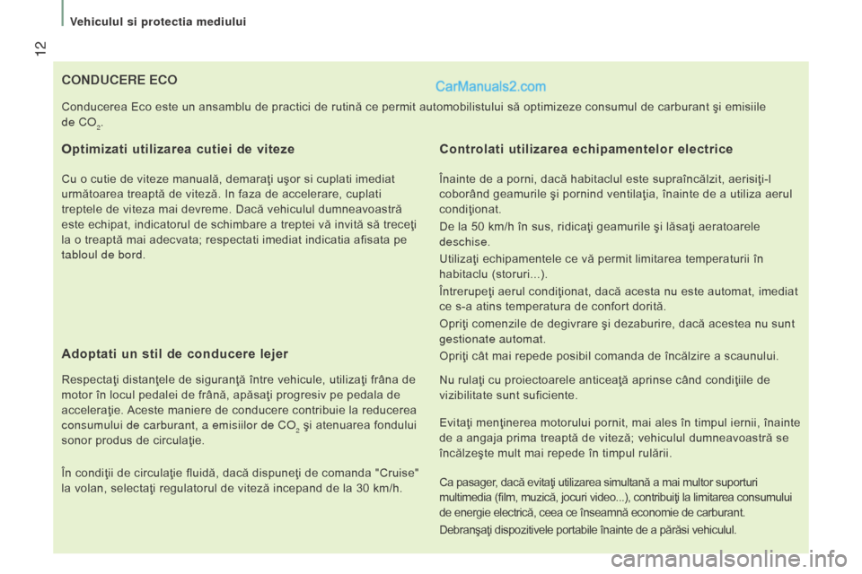 Peugeot Boxer 2015.5  Manualul de utilizare (in Romanian)  12
boxer_ro_Chap01_Vue-ensemble_ed01-2015
conducere eco
Optimizati  utilizarea cutiei de viteze
Cu o cutie de viteze manuală, demaraţi uşor si cuplati imediat 
următoarea treaptă de viteză. In 