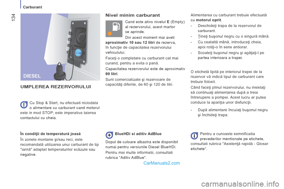 Peugeot Boxer 2015.5  Manualul de utilizare (in Romanian)  134
boxer_ro_Chap07_Verifications_ed01-2015
Nivel minim carburant
uMPL

ere
A
 rezerV

oru
L
u
I
În condiţii de temperatură joasă
În zonele montane şi/sau reci, este 
recomandată utilizarea un