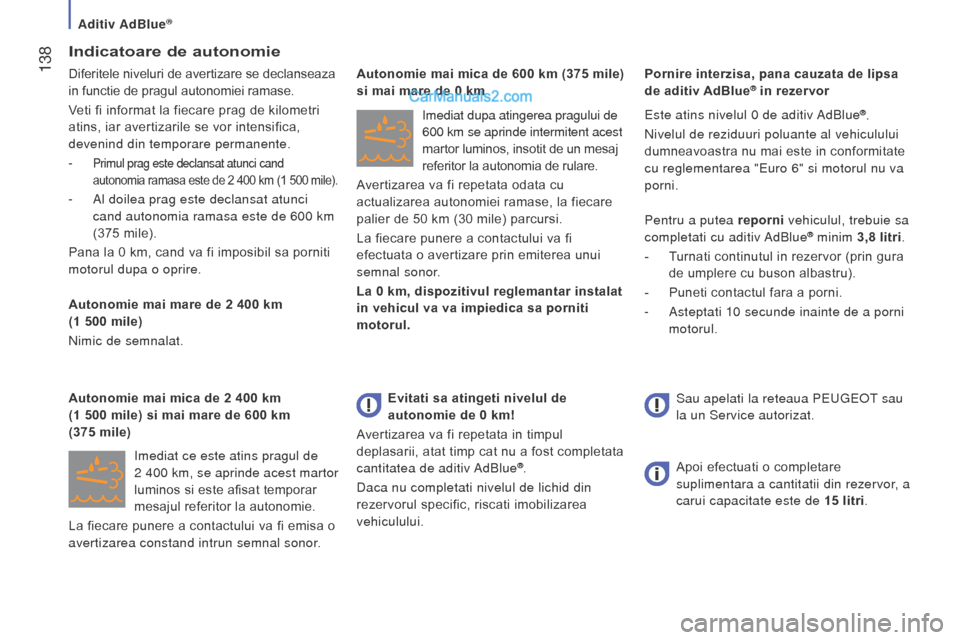 Peugeot Boxer 2015.5  Manualul de utilizare (in Romanian)  138
boxer_ro_Chap07_Verifications_ed01-2015
Indicatoare de autonomie
Diferitele niveluri de avertizare se declanseaza 
in functie de pragul autonomiei ramase.
Veti fi informat la fiecare prag de kilo