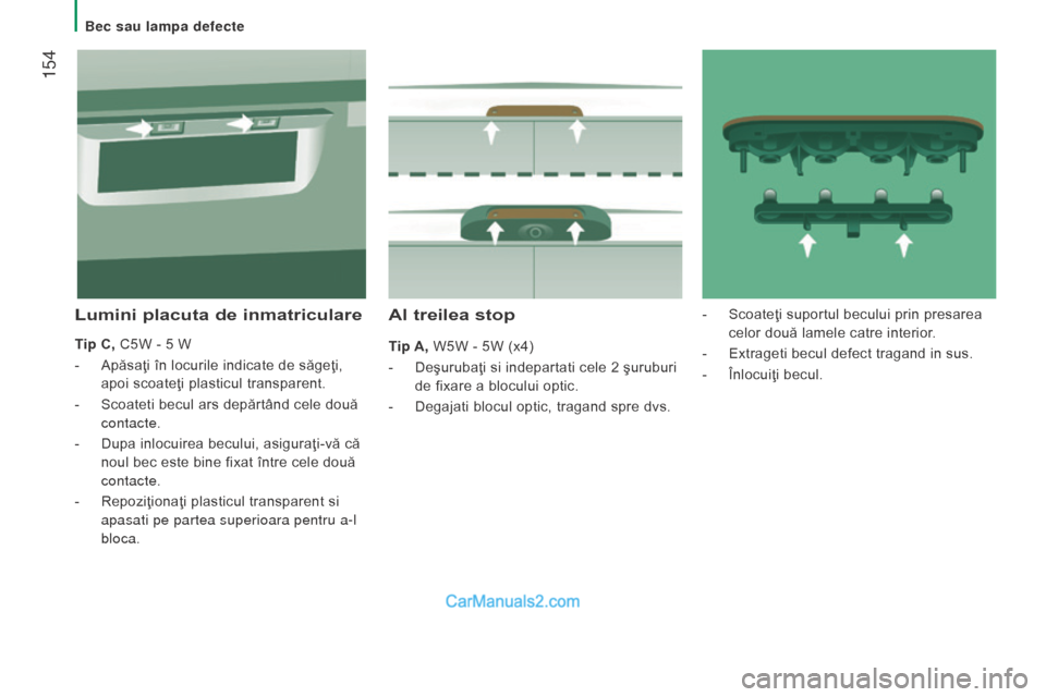 Peugeot Boxer 2015.5 Manualul de utilizare (in Romanian) 154
boxer_ro_Chap08_Aide-Rapide_ed01-2015
Al treilea stop
Tip A, W5W - 5W (x4)
-
Deşurubaţi si indepartati cele 2 şuruburi
de fixare a blocului optic.
-
Degajati blocul optic, tragand spre d Peugeot Boxer 2015.5 Manualul de utilizare (in Romanian) 154
boxer_ro_Chap08_Aide-Rapide_ed01-2015
Al treilea stop
Tip A, W5W - 5W (x4)
-
Deşurubaţi si indepartati cele 2 şuruburi
de fixare a blocului optic.
-
Degajati blocul optic, tragand spre d