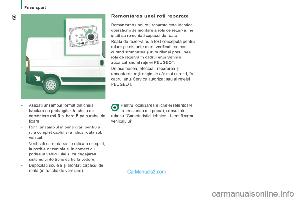 Peugeot Boxer 2015.5 Manualul de utilizare (in Romanian) 160
boxer_ro_Chap08_Aide-Rapide_ed01-2015
Pentru localizarea etichetei referitoare
la presiunea din pneuri, consultati
rubrica "Caracteristici tehnice - Identificarea
vehiculului".
-
Asezati ansa Peugeot Boxer 2015.5 Manualul de utilizare (in Romanian) 160
boxer_ro_Chap08_Aide-Rapide_ed01-2015
Pentru localizarea etichetei referitoare
la presiunea din pneuri, consultati
rubrica "Caracteristici tehnice - Identificarea
vehiculului".
-
Asezati ansa