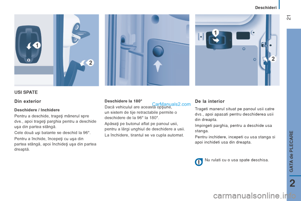 Peugeot Boxer 2015.5 Manualul de utilizare (in Romanian) 21
boxer_ro_Chap02_Pret-a-Partir_ed01-2015
uSI SPAte
Din exterior
Deschidere / Inchidere
Pentru a deschide, trageţi mânerul spre
dvs., apoi trageţi parghia pentru a deschide
uşa din partea stà Peugeot Boxer 2015.5 Manualul de utilizare (in Romanian) 21
boxer_ro_Chap02_Pret-a-Partir_ed01-2015
uSI SPAte
Din exterior
Deschidere / Inchidere
Pentru a deschide, trageţi mânerul spre
dvs., apoi trageţi parghia pentru a deschide
uÅŸa din partea stÃ