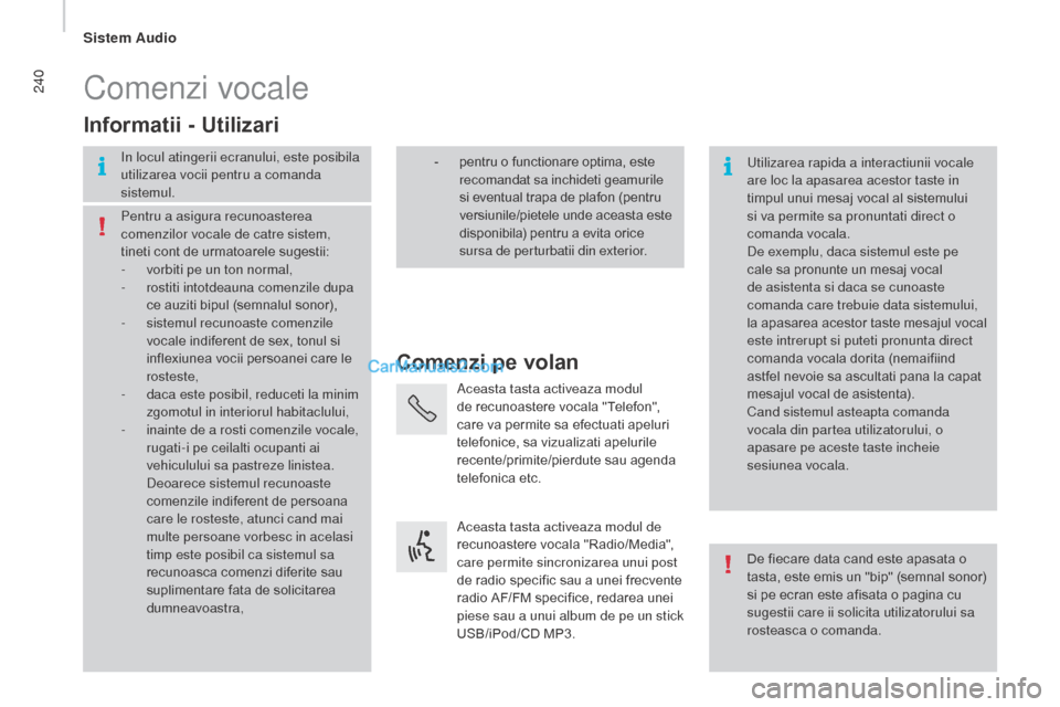 Peugeot Boxer 2015.5 Manualul de utilizare (in Romanian) 240
boxer_ro_Chap10b_Autoradio_Fiat-4_ed01-2015
Comenzi vocale
Comenzi pe volan
Informatii - Utilizari
In locul atingerii ecranului, este posibila
utilizarea vocii pentru a comanda
sistemul.u
tiliza Peugeot Boxer 2015.5 Manualul de utilizare (in Romanian) 240
boxer_ro_Chap10b_Autoradio_Fiat-4_ed01-2015
Comenzi vocale
Comenzi pe volan
Informatii - Utilizari
In locul atingerii ecranului, este posibila
utilizarea vocii pentru a comanda
sistemul.u
tiliza