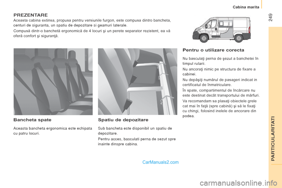 Peugeot Boxer 2015.5 Manualul de utilizare (in Romanian) 249
boxer_ro_Chap11_Particularites_ed01-2015
PrezentAre
Aceasta cabina extinsa, propusa pentru versiunile furgon, este compusa dintro bancheta,
centuri de siguranta, un spatiu de depozitare si geamu Peugeot Boxer 2015.5 Manualul de utilizare (in Romanian) 249
boxer_ro_Chap11_Particularites_ed01-2015
PrezentAre
Aceasta cabina extinsa, propusa pentru versiunile furgon, este compusa dintro bancheta,
centuri de siguranta, un spatiu de depozitare si geamu