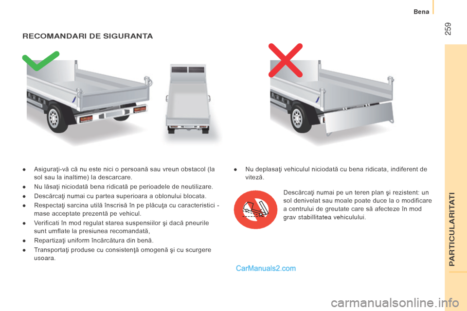Peugeot Boxer 2015.5 Manualul de utilizare (in Romanian) 259
boxer_ro_Chap11_Particularites_ed01-2015
● Asiguraţi-vă că nu este nici o persoană sau vreun obstacol (la
sol sau la inaltime) la descarcare.
●
Nu lăsaţi niciodată bena ridicată pe Peugeot Boxer 2015.5 Manualul de utilizare (in Romanian) 259
boxer_ro_Chap11_Particularites_ed01-2015
● Asiguraţi-vă că nu este nici o persoană sau vreun obstacol (la
sol sau la inaltime) la descarcare.
●
Nu lăsaţi niciodată bena ridicată pe