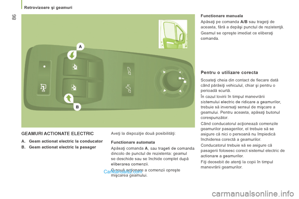 Peugeot Boxer 2015.5 Manualul de utilizare (in Romanian) 86
boxer_ro_Chap03_Ergo-et-confort_ed01-2015
GeAMurI ActIonAte e L ectr I c
A. Geam actionat electric la conducator
B.
Geam actionat electric
la pasager Aveţi la dispoziţie două posibilităţi Peugeot Boxer 2015.5 Manualul de utilizare (in Romanian) 86
boxer_ro_Chap03_Ergo-et-confort_ed01-2015
GeAMurI ActIonAte e L ectr I c
A. Geam actionat electric la conducator
B.
Geam actionat electric
la pasager Aveţi la dispoziţie două posibilităţi