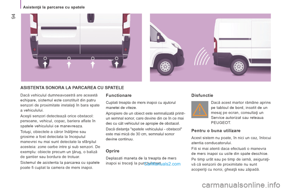 Peugeot Boxer 2015.5 Manualul de utilizare (in Romanian) 94
boxer_ro_Chap04_technologie-a-bord_ed01-2015
ASIStentA S onor A LA PA rc A re A cu SPAte L e
Dacă vehiculul dumneavoastră are această
echipare, sistemul este constituit din patru
senzori d Peugeot Boxer 2015.5 Manualul de utilizare (in Romanian) 94
boxer_ro_Chap04_technologie-a-bord_ed01-2015
ASIStentA S onor A LA PA rc A re A cu SPAte L e
Dacă vehiculul dumneavoastră are această
echipare, sistemul este constituit din patru
senzori d