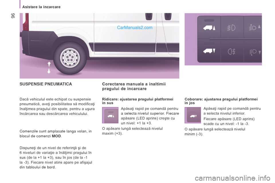 Peugeot Boxer 2015.5 Manualul de utilizare (in Romanian) 96
boxer_ro_Chap04_technologie-a-bord_ed01-2015
SuSPenSIe PneuMAt I c A
Dacă vehiculul este echipat cu suspensie
pneumatică, aveţi posibilitatea să modificaţi
înalţimea pragului din spate, p Peugeot Boxer 2015.5 Manualul de utilizare (in Romanian) 96
boxer_ro_Chap04_technologie-a-bord_ed01-2015
SuSPenSIe PneuMAt I c A
Dacă vehiculul este echipat cu suspensie
pneumatică, aveţi posibilitatea să modificaţi
înalţimea pragului din spate, p