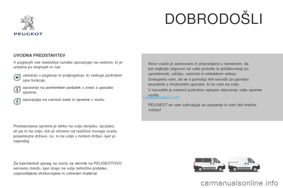 Peugeot Boxer 2015.5 Priročnik za lastnika (in Slovenian) boxer_sl_Chap00a_Sommaire_ed01-2015
DOBRODOŠLI
Novo vozilo je zasnovano in pripravljeno z namenom, da
kar najbolje odgovori na vaše potrebe in pričakovanja po
uporabnosti, udobju, varnosti in est Peugeot Boxer 2015.5 Priročnik za lastnika (in Slovenian) boxer_sl_Chap00a_Sommaire_ed01-2015
DOBRODOŠLI
Novo vozilo je zasnovano in pripravljeno z namenom, da
kar najbolje odgovori na vaše potrebe in pričakovanja po
uporabnosti, udobju, varnosti in est