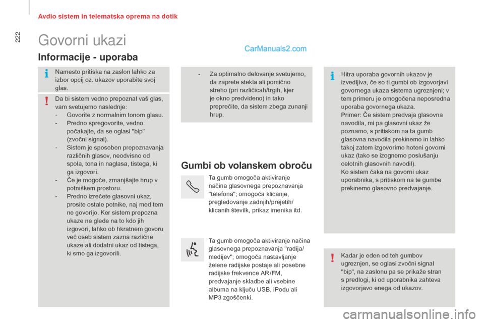 Peugeot Boxer 2015.5 Priročnik za lastnika (in Slovenian) 222
boxer_sl_Chap10a_Autoradio_Fiat-tactile-1_ed01-2015
avdio sistem in telematska oprema na dotik
Govorni ukazi
gumbi ob volanskem obroču
in
formacije - uporaba
Namesto pritiska na zaslon lahko za Peugeot Boxer 2015.5 Priročnik za lastnika (in Slovenian) 222
boxer_sl_Chap10a_Autoradio_Fiat-tactile-1_ed01-2015
avdio sistem in telematska oprema na dotik
Govorni ukazi
gumbi ob volanskem obroču
in
formacije - uporaba
Namesto pritiska na zaslon lahko za