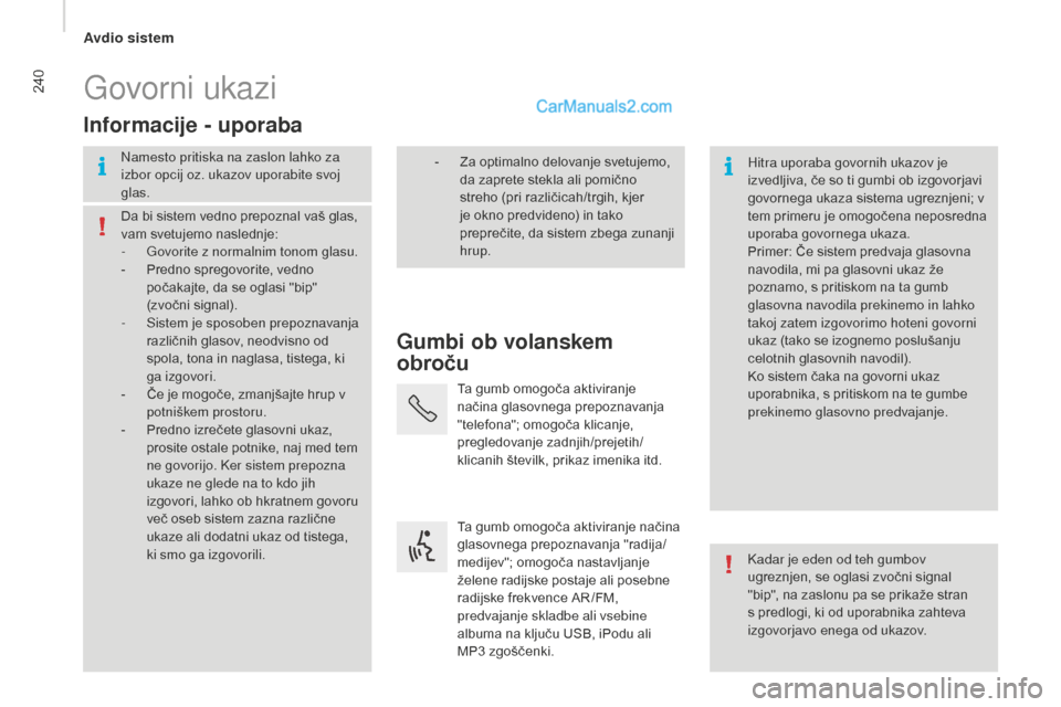 Peugeot Boxer 2015.5 Priročnik za lastnika (in Slovenian) 240
boxer_sl_Chap10b_Autoradio_Fiat-4_ed01-2015
Govorni ukazi
Gumbi ob volanskem
obroču
in
formacije - uporaba
Namesto pritiska na zaslon lahko za
izbor opcij oz. ukazov uporabite svoj
glas.
Hitr Peugeot Boxer 2015.5 Priročnik za lastnika (in Slovenian) 240
boxer_sl_Chap10b_Autoradio_Fiat-4_ed01-2015
Govorni ukazi
Gumbi ob volanskem
obroču
in
formacije - uporaba
Namesto pritiska na zaslon lahko za
izbor opcij oz. ukazov uporabite svoj
glas.
Hitr