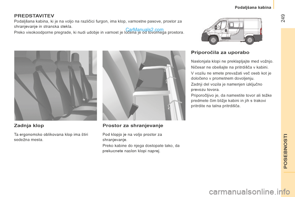 Peugeot Boxer 2015.5  Priročnik za lastnika (in Slovenian)  249
boxer_sl_Chap11_Particularites_ed01-2015
predstavitev
Podaljšana kabina, ki je na voljo na različici furgon, ima klop, varnostne pasove, prostor za 
shranjevanje in stranska stekla.
Preko visok
