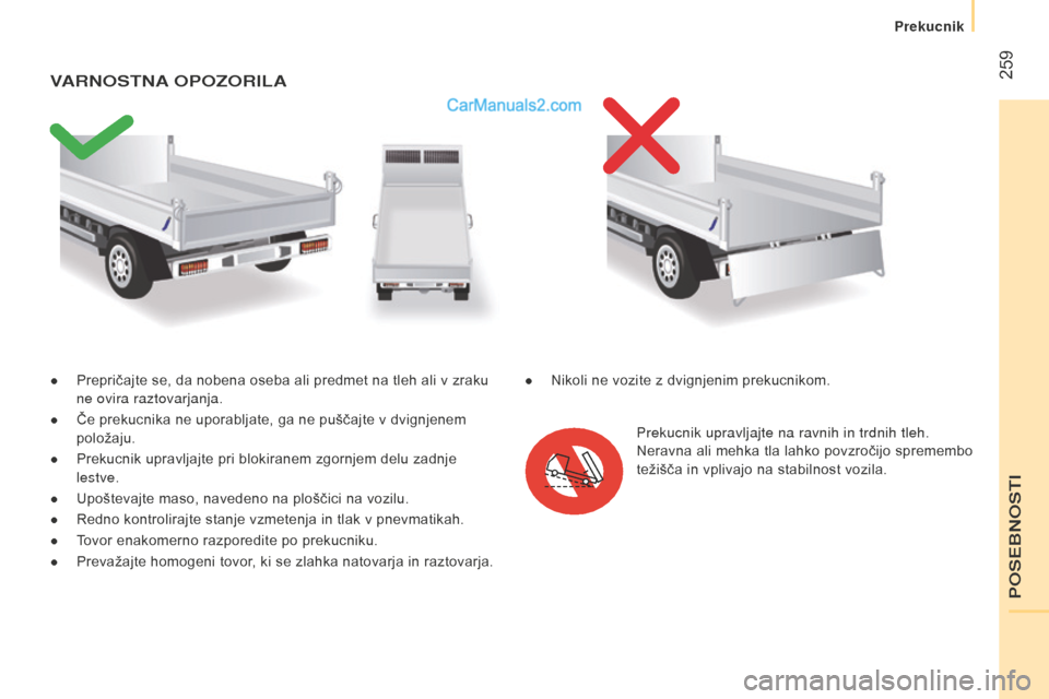 Peugeot Boxer 2015.5 Priročnik za lastnika (in Slovenian) 259
boxer_sl_Chap11_Particularites_ed01-2015
● Prepričajte se, da nobena oseba ali predmet na tleh ali v zraku
ne ovira raztovarjanja.
●
Če prekucnika ne uporabljate, ga ne puščajte v dvig Peugeot Boxer 2015.5 Priročnik za lastnika (in Slovenian) 259
boxer_sl_Chap11_Particularites_ed01-2015
● Prepričajte se, da nobena oseba ali predmet na tleh ali v zraku
ne ovira raztovarjanja.
●
Če prekucnika ne uporabljate, ga ne puščajte v dvig