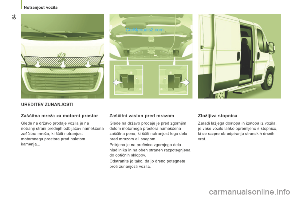 Peugeot Boxer 2015.5 Priročnik za lastnika (in Slovenian) 84
boxer_sl_Chap03_Ergo-et-confort_ed01-2015
Ureditev zUnanJosti
z
aščitna mreža za motorni prostor
Glede na državo prodaje vozila je na
notranji strani prednjih odbijačev nameščena
zaščit Peugeot Boxer 2015.5 Priročnik za lastnika (in Slovenian) 84
boxer_sl_Chap03_Ergo-et-confort_ed01-2015
Ureditev zUnanJosti
z
aščitna mreža za motorni prostor
Glede na državo prodaje vozila je na
notranji strani prednjih odbijačev nameščena
zaščit