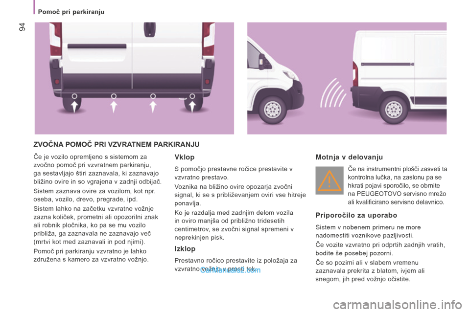 Peugeot Boxer 2015.5 Priročnik za lastnika (in Slovenian) 94
boxer_sl_Chap04_Technologie-a-bord_ed01-2015
zvoČNA P omo Č PRI vzv RATNE m PARKIRAN j U
Če je vozilo opremljeno s sistemom za
zvočno pomoč pri vzvratnem parkiranju,
ga sestavljajo šti Peugeot Boxer 2015.5 Priročnik za lastnika (in Slovenian) 94
boxer_sl_Chap04_Technologie-a-bord_ed01-2015
zvoČNA P omo Č PRI vzv RATNE m PARKIRAN j U
Če je vozilo opremljeno s sistemom za
zvočno pomoč pri vzvratnem parkiranju,
ga sestavljajo šti