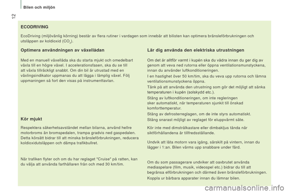 Peugeot Boxer 2015.5 Ägarmanual (in Swedish) 12
boxer_sv_Chap01_Vue-ensemble_ed01-2015
ecOdRIVIng
Optimera användningen av växellådan
Med en manuell växellåda ska du starta mjukt och omedelbart
växla till en högre växel. I acceleration Peugeot Boxer 2015.5 Ägarmanual (in Swedish) 12
boxer_sv_Chap01_Vue-ensemble_ed01-2015
ecOdRIVIng
Optimera användningen av växellådan
Med en manuell växellåda ska du starta mjukt och omedelbart
växla till en högre växel. I acceleration