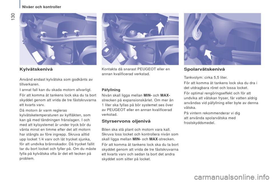 Peugeot Boxer 2015.5 Ägarmanual (in Swedish) 130
boxer_sv_Chap07_Verifications_ed01-2015
KylvätskenivåStyrservons oljenivå
Bilen ska stå plant och motorn vara kall.
Skruva loss locket och kontrollera nivån som
skall ligga mellan MIn - oc Peugeot Boxer 2015.5 Ägarmanual (in Swedish) 130
boxer_sv_Chap07_Verifications_ed01-2015
KylvätskenivåStyrservons oljenivå
Bilen ska stå plant och motorn vara kall.
Skruva loss locket och kontrollera nivån som
skall ligga mellan MIn - oc