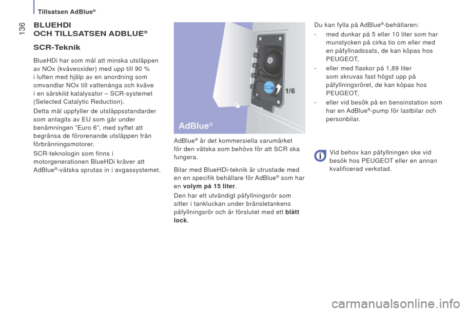 Peugeot Boxer 2015.5 Ägarmanual (in Swedish) 136
boxer_sv_Chap07_Verifications_ed01-2015
BlUeHdI
O c H
TI
ll SATS en AdBl U e®
AdBlue® är det kommersiella varumärket
för den vätska som behövs för att SCR ska
fungera.
Bilar med Blue Peugeot Boxer 2015.5 Ägarmanual (in Swedish) 136
boxer_sv_Chap07_Verifications_ed01-2015
BlUeHdI
O c H
TI
ll SATS en AdBl U e®
AdBlue® är det kommersiella varumärket
för den vätska som behövs för att SCR ska
fungera.
Bilar med Blue