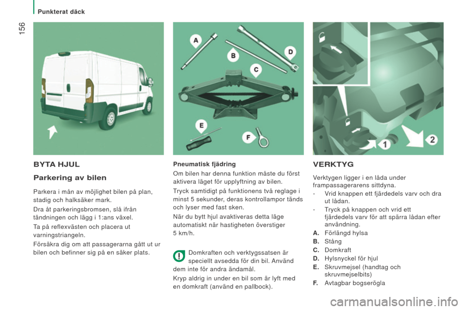 Peugeot Boxer 2015.5 Ägarmanual (in Swedish) 156
boxer_sv_Chap08_Aide-Rapide_ed01-2015
Parkering av bilen
Parkera i mån av möjlighet bilen på plan,
stadig och halksäker mark.
Dra åt parkeringsbromsen, slå ifrån
tändningen och lägg i Peugeot Boxer 2015.5 Ägarmanual (in Swedish) 156
boxer_sv_Chap08_Aide-Rapide_ed01-2015
Parkering av bilen
Parkera i mån av möjlighet bilen på plan,
stadig och halksäker mark.
Dra åt parkeringsbromsen, slå ifrån
tändningen och lägg i