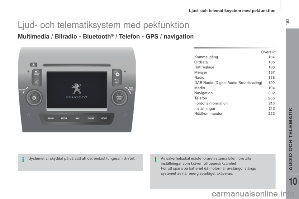 Peugeot Boxer 2015.5 Ägarmanual (in Swedish) 183
boxer_sv_Chap10a_Autoradio_Fiat-tactile-1_ed01-2015
Ljud- och telematiksystem med pekfunktion
Multimedia / Bilradio - Bluetooth® / Telefon - gPS / navigation
Översikt
Komma igång 1 84
Ordlista Peugeot Boxer 2015.5 Ägarmanual (in Swedish) 183
boxer_sv_Chap10a_Autoradio_Fiat-tactile-1_ed01-2015
Ljud- och telematiksystem med pekfunktion
Multimedia / Bilradio - Bluetooth® / Telefon - gPS / navigation
Översikt
Komma igång 1 84
Ordlista