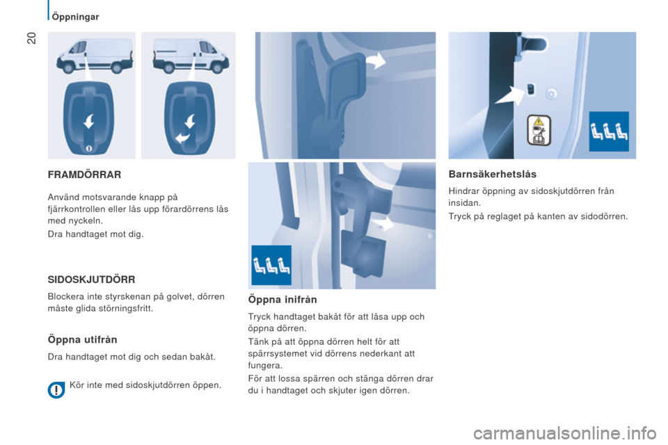 Peugeot Boxer 2015.5 Ägarmanual (in Swedish) 20
boxer_sv_Chap02_Pret-a-Partir_ed01-2015
FRAMdÖRRARBarnsäkerhetslås
Hindrar öppning av sidoskjutdörren från
insidan.
Tryck på reglaget på kanten av sidodörren.
Använd motsvarande knapp p Peugeot Boxer 2015.5 Ägarmanual (in Swedish) 20
boxer_sv_Chap02_Pret-a-Partir_ed01-2015
FRAMdÖRRARBarnsäkerhetslås
Hindrar öppning av sidoskjutdörren från
insidan.
Tryck på reglaget på kanten av sidodörren.
Använd motsvarande knapp p