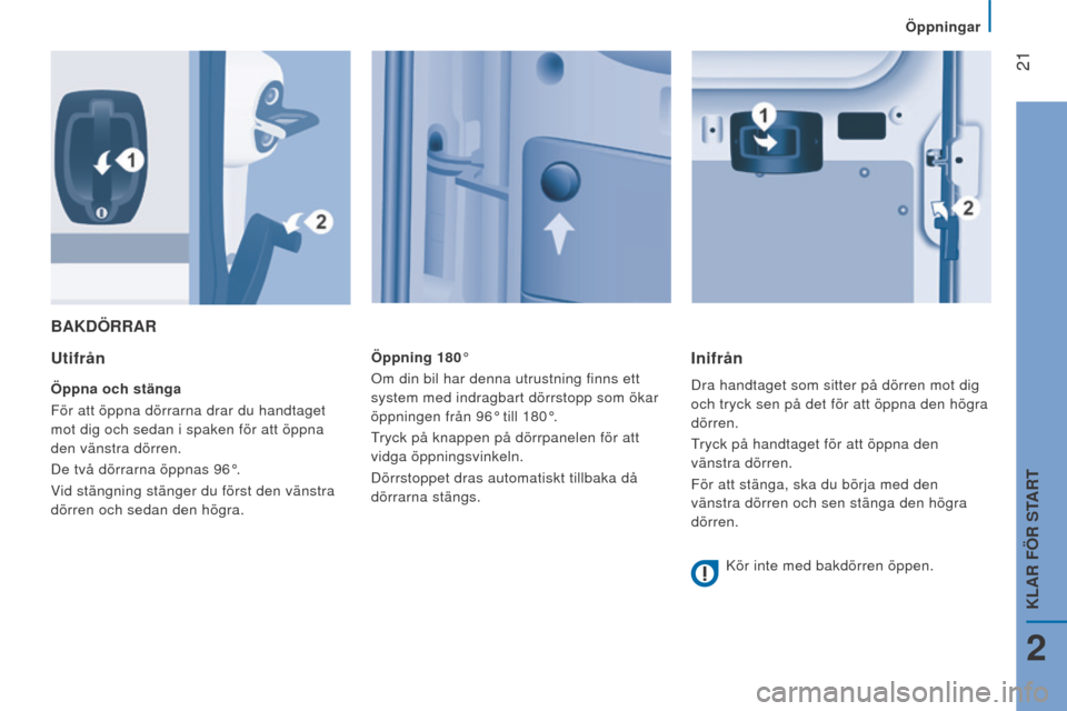 Peugeot Boxer 2015.5 Ägarmanual (in Swedish) 21
boxer_sv_Chap02_Pret-a-Partir_ed01-2015
BAKdÖRRAR
Utifrån
Öppna och stänga
För att öppna dörrarna drar du handtaget
mot dig och sedan i spaken för att öppna
den vänstra dörren.
De tv Peugeot Boxer 2015.5 Ägarmanual (in Swedish) 21
boxer_sv_Chap02_Pret-a-Partir_ed01-2015
BAKdÖRRAR
Utifrån
Öppna och stänga
För att öppna dörrarna drar du handtaget
mot dig och sedan i spaken för att öppna
den vänstra dörren.
De tv
