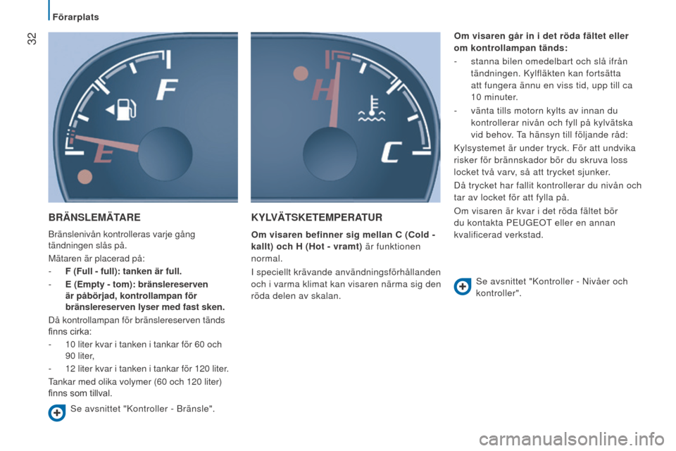 Peugeot Boxer 2015.5 Ägarmanual (in Swedish) 32
boxer_sv_Chap02_Pret-a-Partir_ed01-2015
BRÄnSleMÄTARe
Bränslenivån kontrolleras varje gång
tändningen slås på.
Mätaren är placerad på:
-
F (Full - full): tanken är full.
-
e
( e Peugeot Boxer 2015.5 Ägarmanual (in Swedish) 32
boxer_sv_Chap02_Pret-a-Partir_ed01-2015
BRÄnSleMÄTARe
Bränslenivån kontrolleras varje gång
tändningen slås på.
Mätaren är placerad på:
-
F (Full - full): tanken är full.
-
e
( e