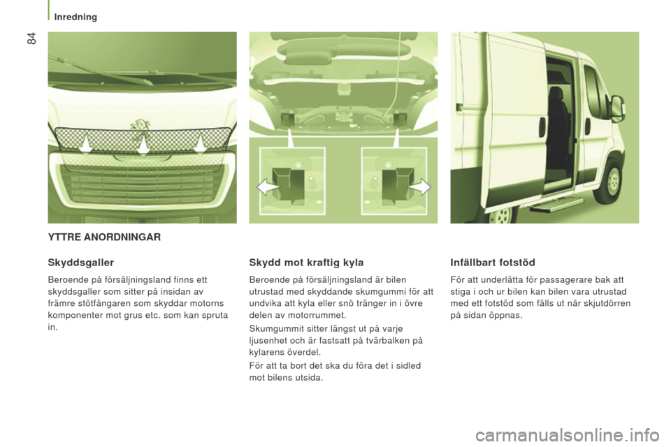 Peugeot Boxer 2015.5 Ägarmanual (in Swedish) 84
boxer_sv_Chap03_Ergo-et-confort_ed01-2015
yTTRe An OR dn I ng AR
Skyddsgaller
Beroende på försäljningsland finns ett
skyddsgaller som sitter på insidan av
främre stötfångaren som skyddar Peugeot Boxer 2015.5 Ägarmanual (in Swedish) 84
boxer_sv_Chap03_Ergo-et-confort_ed01-2015
yTTRe An OR dn I ng AR
Skyddsgaller
Beroende på försäljningsland finns ett
skyddsgaller som sitter på insidan av
främre stötfångaren som skyddar