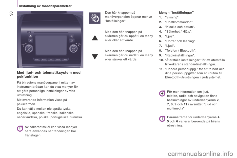 Peugeot Boxer 2015.5 Ägarmanual (in Swedish) 90
boxer_sv_Chap04_Technologie-a-bord_ed01-2015
Med ljud- och telematiksystem med
pekfunktion
På bilradions manöverpanel i mitten av
instrumentbrädan kan du visa menyer för
att göra personlig Peugeot Boxer 2015.5 Ägarmanual (in Swedish) 90
boxer_sv_Chap04_Technologie-a-bord_ed01-2015
Med ljud- och telematiksystem med
pekfunktion
På bilradions manöverpanel i mitten av
instrumentbrädan kan du visa menyer för
att göra personlig