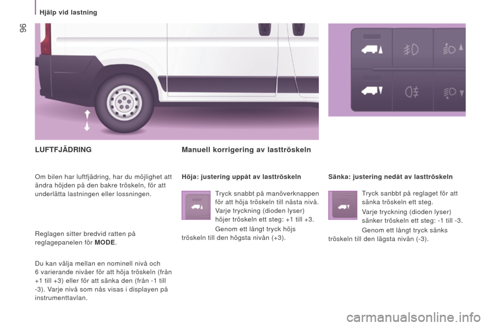 Peugeot Boxer 2015.5 Ägarmanual (in Swedish) 96
boxer_sv_Chap04_Technologie-a-bord_ed01-2015
lUFTFJÄdRIng
Om bilen har luftfjädring, har du möjlighet att
ändra höjden på den bakre tröskeln, för att
underlätta lastningen eller lossnin Peugeot Boxer 2015.5 Ägarmanual (in Swedish) 96
boxer_sv_Chap04_Technologie-a-bord_ed01-2015
lUFTFJÄdRIng
Om bilen har luftfjädring, har du möjlighet att
ändra höjden på den bakre tröskeln, för att
underlätta lastningen eller lossnin