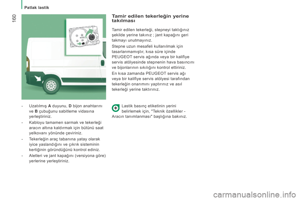 Peugeot Boxer 2015.5  Kullanım Kılavuzu (in Turkish)  160
boxer_tr_Chap08_Aide-Rapide_ed01-2015
Lastik basınç etiketinin yerini 
belirlemek için, "Teknik özellikler - 
Aracın tanımlanması" başlığına bakınız.
-
 Uzatılmış 
A
 duyunu, D  b